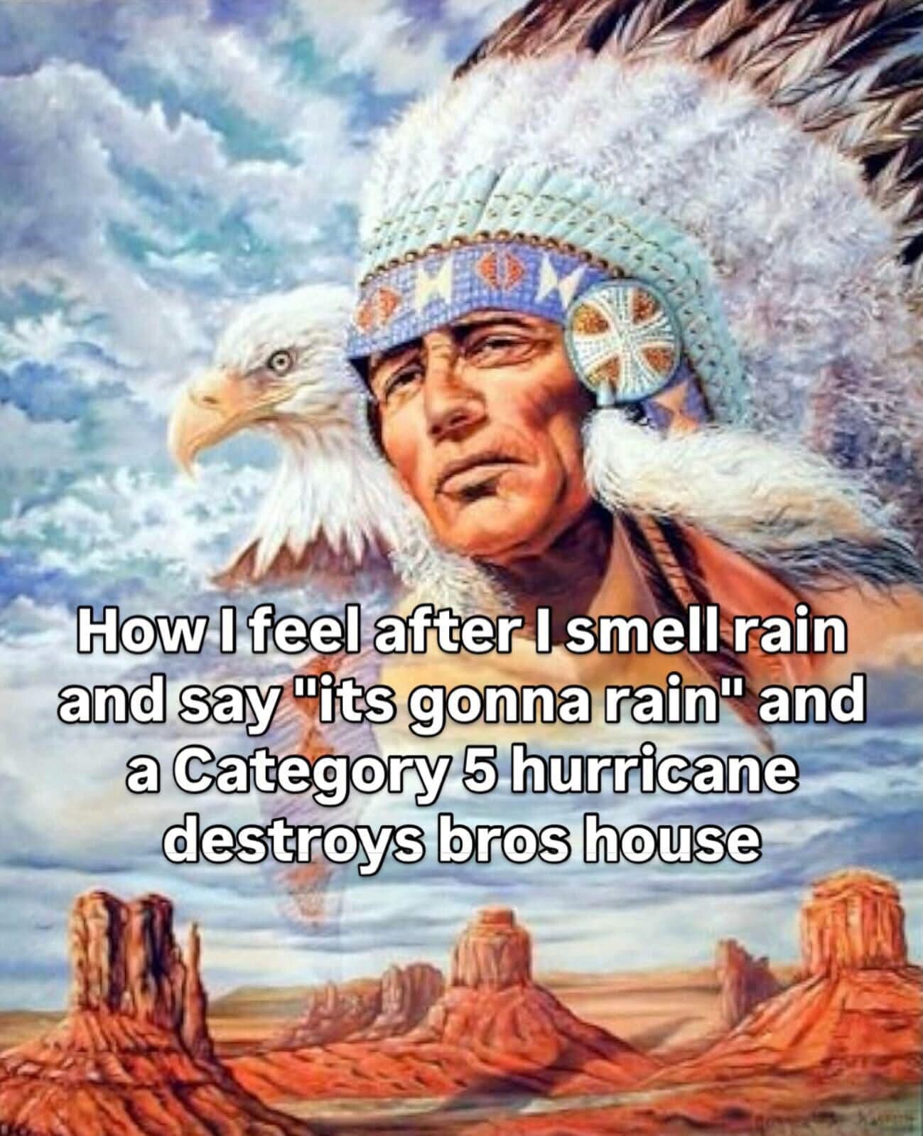 A meme dump entry using a majestic painting of an Indigenous leader and an eagle over a desert landscape. The text describes the internal feeling of power when you predict rain just before a Category 5 hurricane destroys someone’s house.