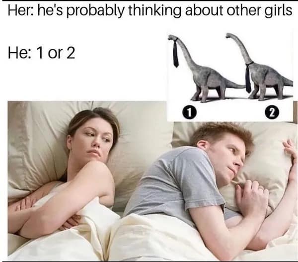 A classic "He's probably thinking about other girls" meme dump entry. Instead of romance, the man is deep in thought over a diagram of a Brachiosaurus. He’s trying to decide if the dinosaur would wear a necktie at the top of its throat (Option 1) or at the very base of its neck (Option 2).