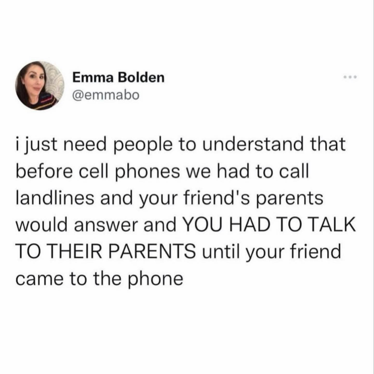 A text-heavy meme dump post from user Emma Bolden. She reminds the internet of the pre-cellphone era where calling a friend meant calling their landline and being forced to engage in awkward small talk with their parents before being allowed to speak to your actual friend.