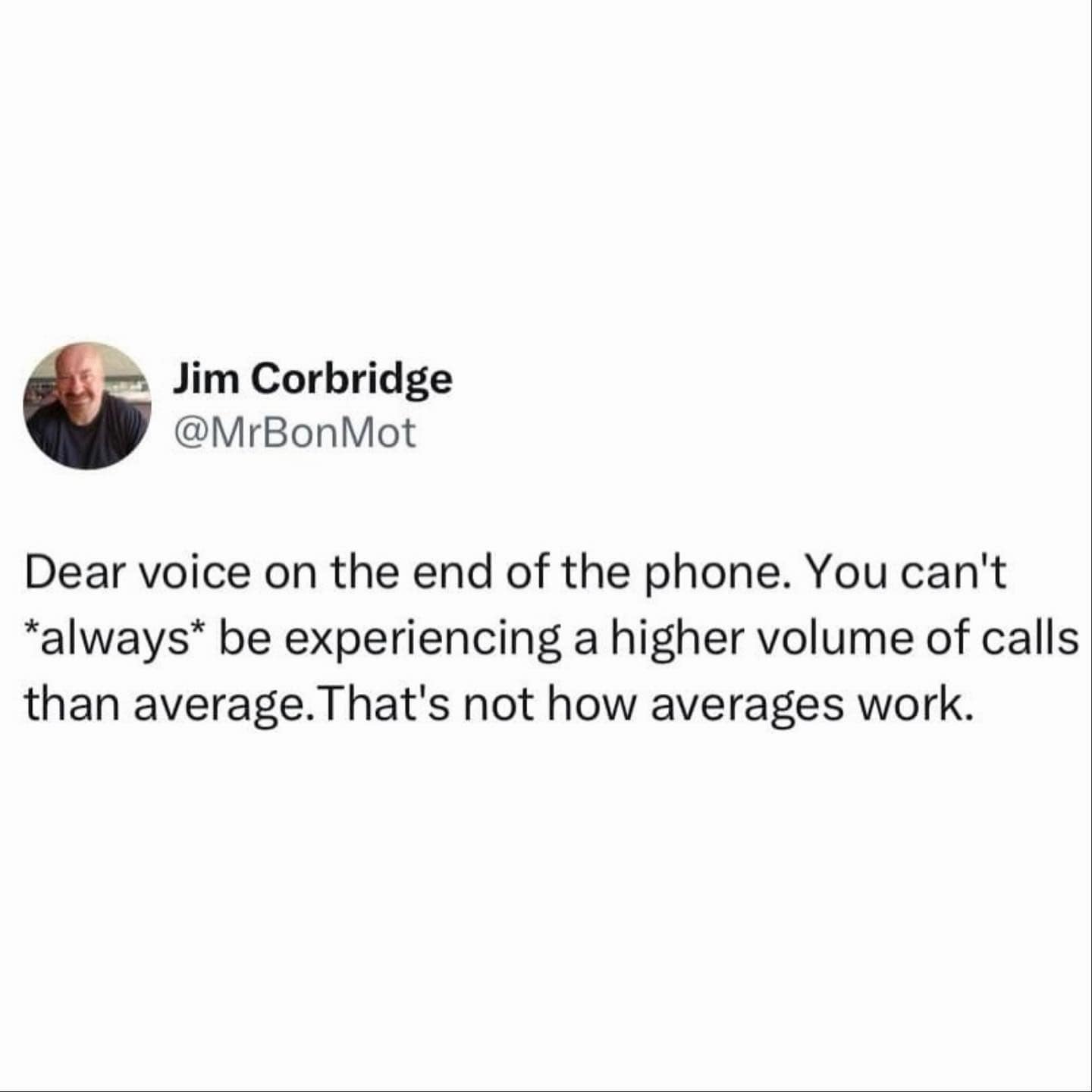 sharp meme dump tweet by Jim Corbridge directed at automated customer service lines. He points out the mathematical lie of hold messages, stating that a company cannot always be experiencing "higher than average" call volumes because that isn't how averages work.