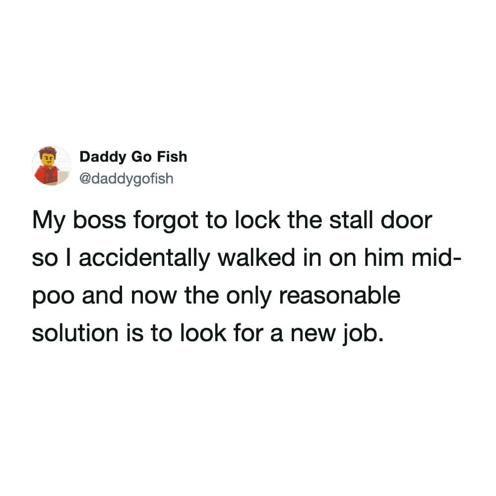 A peak "workplace nightmare" funny meme from @daddygofish. The text-only post describes the ultimate professional catastrophe: "My boss forgot to lock the stall door so I accidentally walked in on him mid-poo and now the only reasonable solution is to look for a new job."