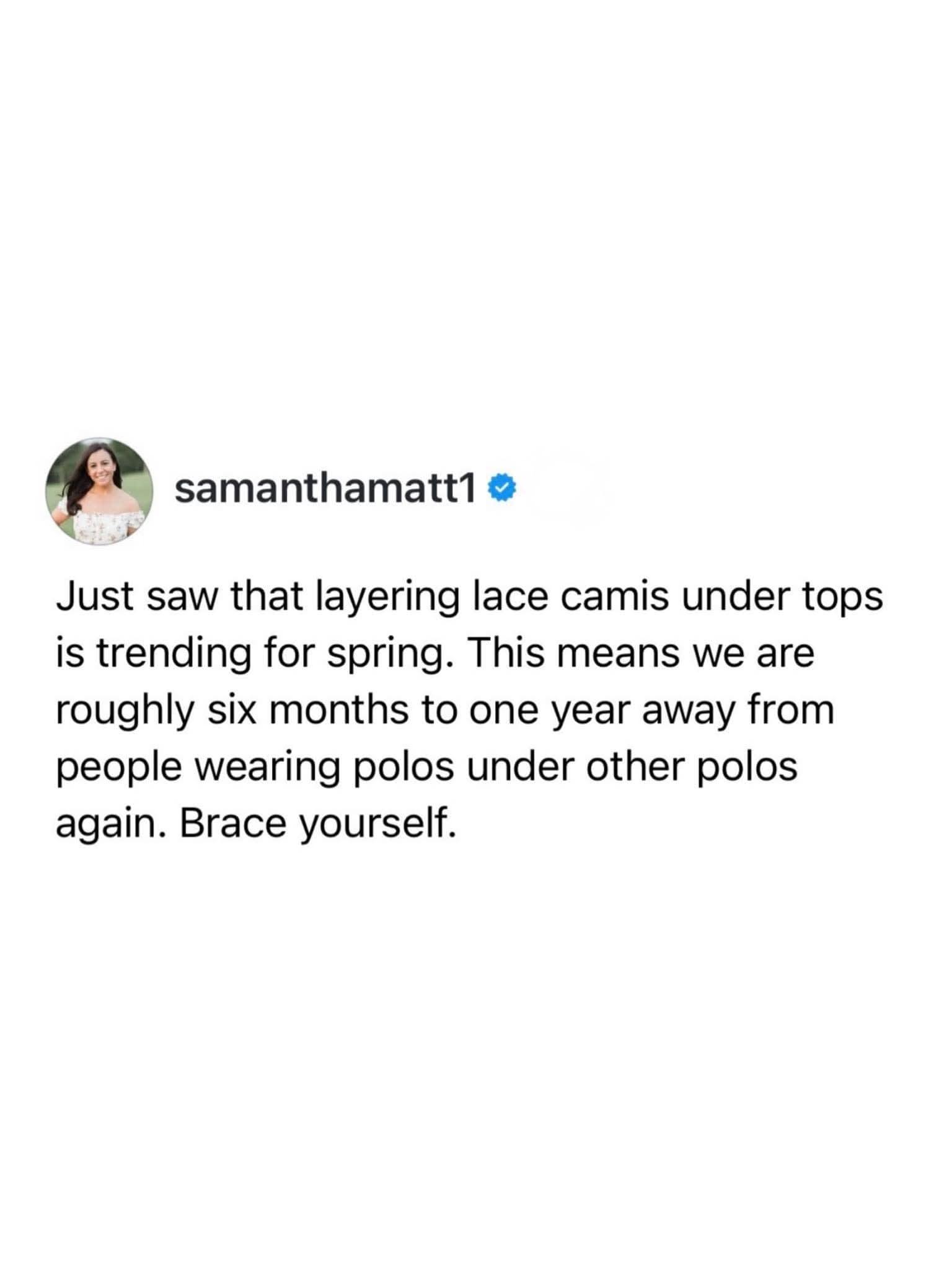 A text-based hilarious meme tweet from samanthamatt1 warning the public about the return of 2000s fashion. She notes that the trend of layering lace camisoles under tops is a harbinger of the "dark times," indicating we are only a year away from people wearing multiple polos with the collars popped again.