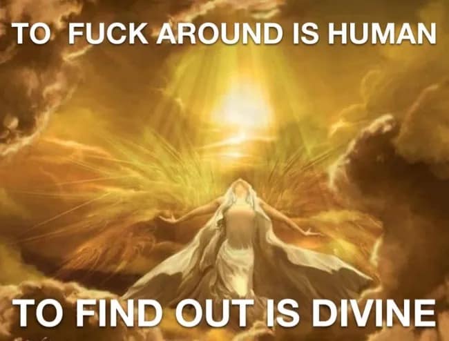 funny meme designed like a divine, inspirational greeting card. Against a background of a woman ascending into a brilliant, golden-lit heaven, the text reads: "TO F*CK AROUND IS HUMAN, TO FIND OUT IS DIVINE."