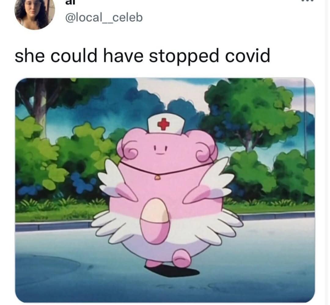 nostalgic meme dump post featuring the Pokémon Chansey dressed in her signature Nurse Joy hat. The caption above the pink, egg-carrying Pokémon reads, "she could have stopped covid."