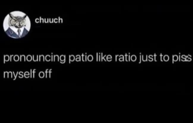 A minimalist tweet from user @chuuch highlighting a specific form of mental self-harm: "pronouncing patio like ratio just to piss myself off."