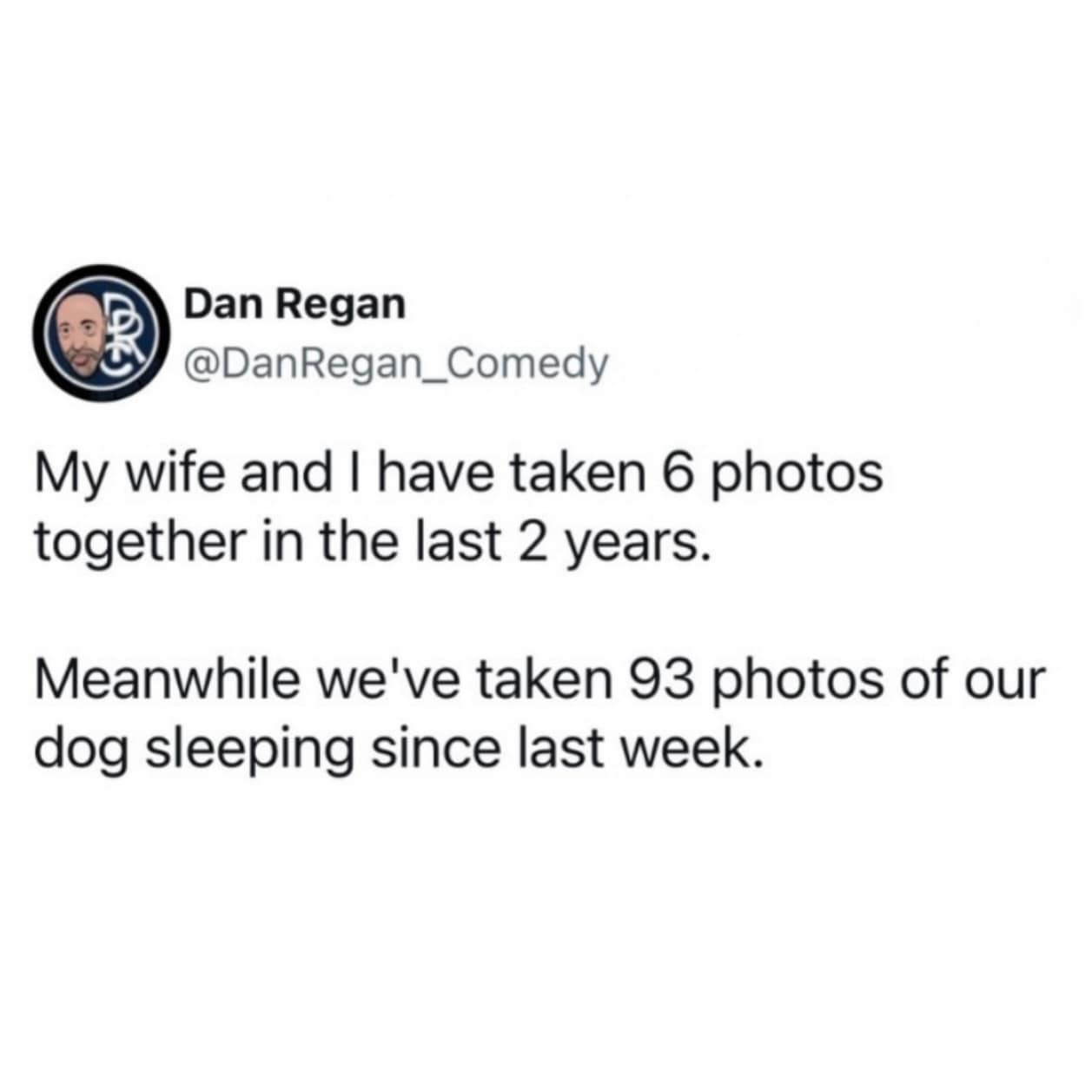 A meme dump tweet by Dan Regan highlighting domestic priorities. He notes that while he and his wife have only taken six photos together in two years, they managed to take 93 photos of their dog sleeping in a single week.