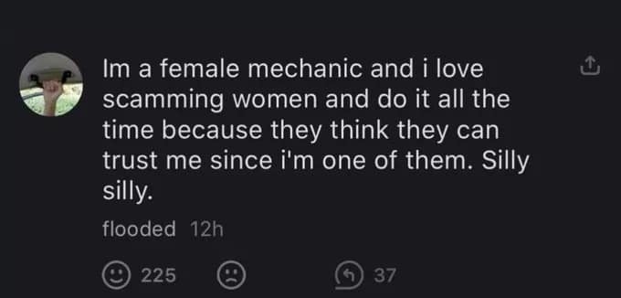 A hilarious meme featuring a chaotic text confession from user "flooded." Claiming to be a female mechanic, the author admits to scamming other women because they mistakenly think they can trust "one of their own," ending the post with a taunting "Silly silly."