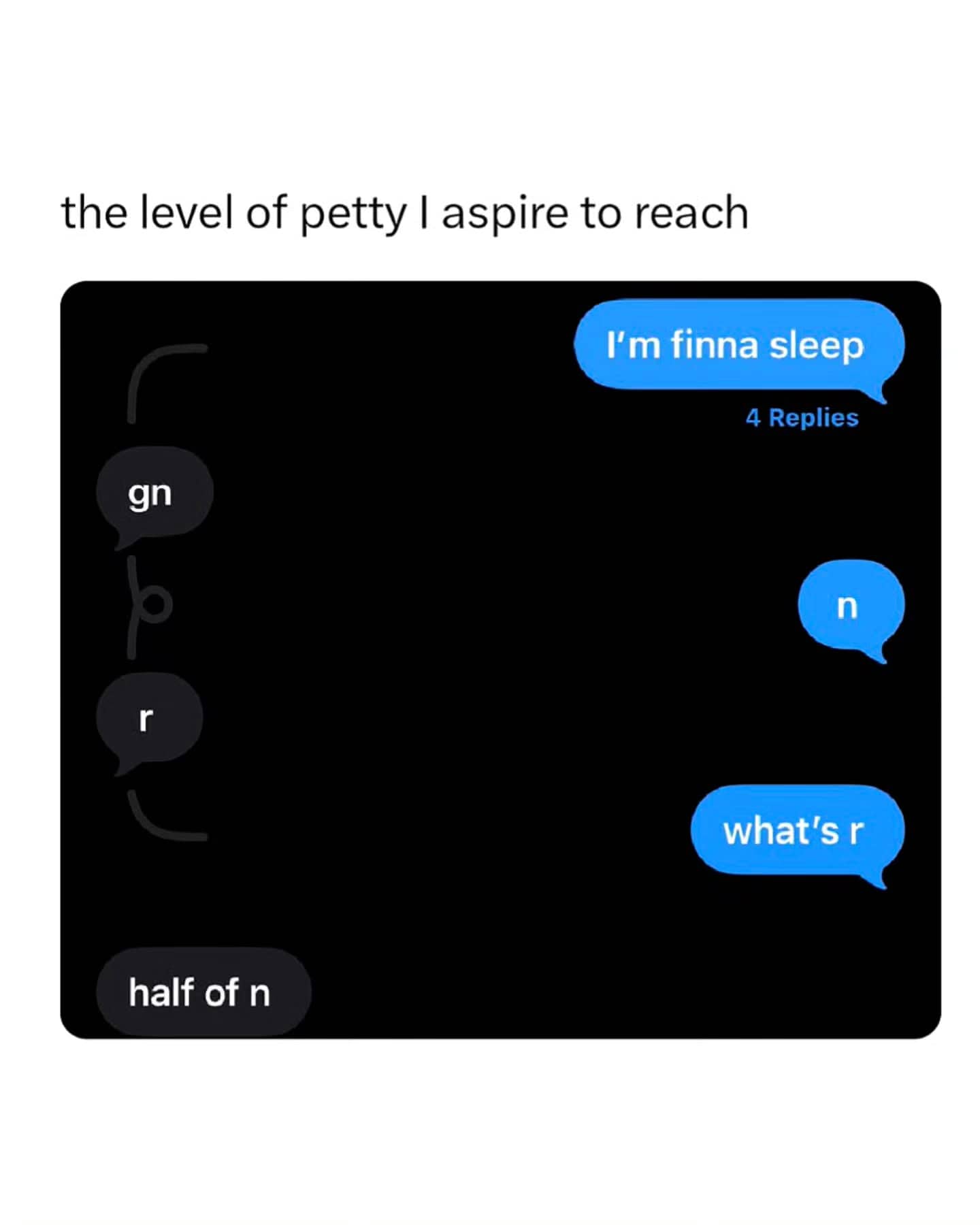 funny meme capturing a text conversation with an absurd level of pettiness. The sender shortens "goodnight" to "gn," then just "n," and finally sends the letter "r," explaining to the confused recipient that "r" is just half of the letter "n."