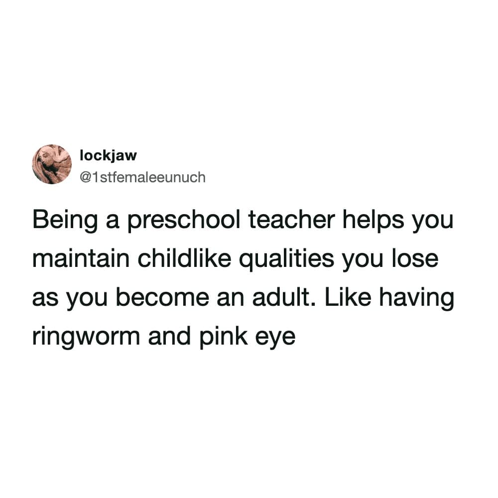 A brutally honest meme dump tweet from user lockjaw about the hidden hazards of early childhood education, noting that being a preschool teacher helps you maintain "childlike qualities" like ringworm and pink eye.