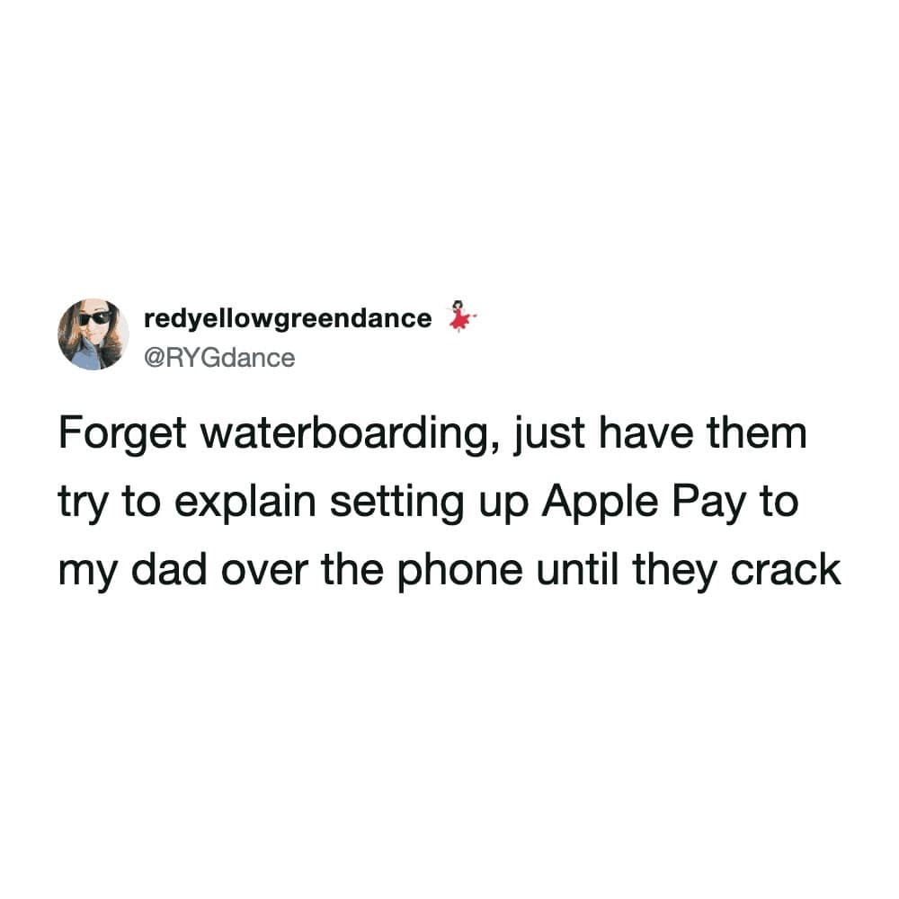 A minimalist hilarious meme tweet from @RYGdance about the ultimate modern torture method. It suggests that instead of waterboarding, interrogators should just make suspects "try to explain setting up Apple Pay to my dad over the phone until they crack."