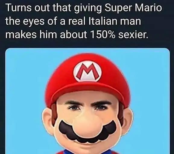 A bizarre edit of Super Mario where his iconic cartoon eyes are replaced with realistic, brooding human eyes. The text in this funny meme suggests that adding the eyes of a real Italian man makes the Nintendo icon 150% sexier, though the result is a bit unsettling for any meme dump.