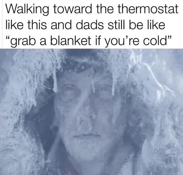relatable hilarious meme featuring the iconic shot of Jack Nicholson’s character frozen solid in the hedge maze from The Shining. The text above laments: "Walking toward the thermostat like this and dads still be like ‘grab a blanket if you’re cold’."