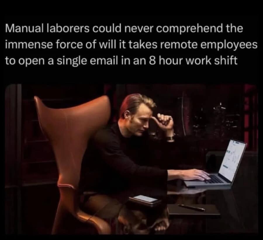 A meme dump favorite featuring Mads Mikkelsen as Hannibal Lecter, sitting at a desk and looking intensely contemplative. The text roasts the "struggle" of office life: "Manual laborers could never comprehend the immense force of will it takes remote employees to open a single email in an 8 hour work shift."