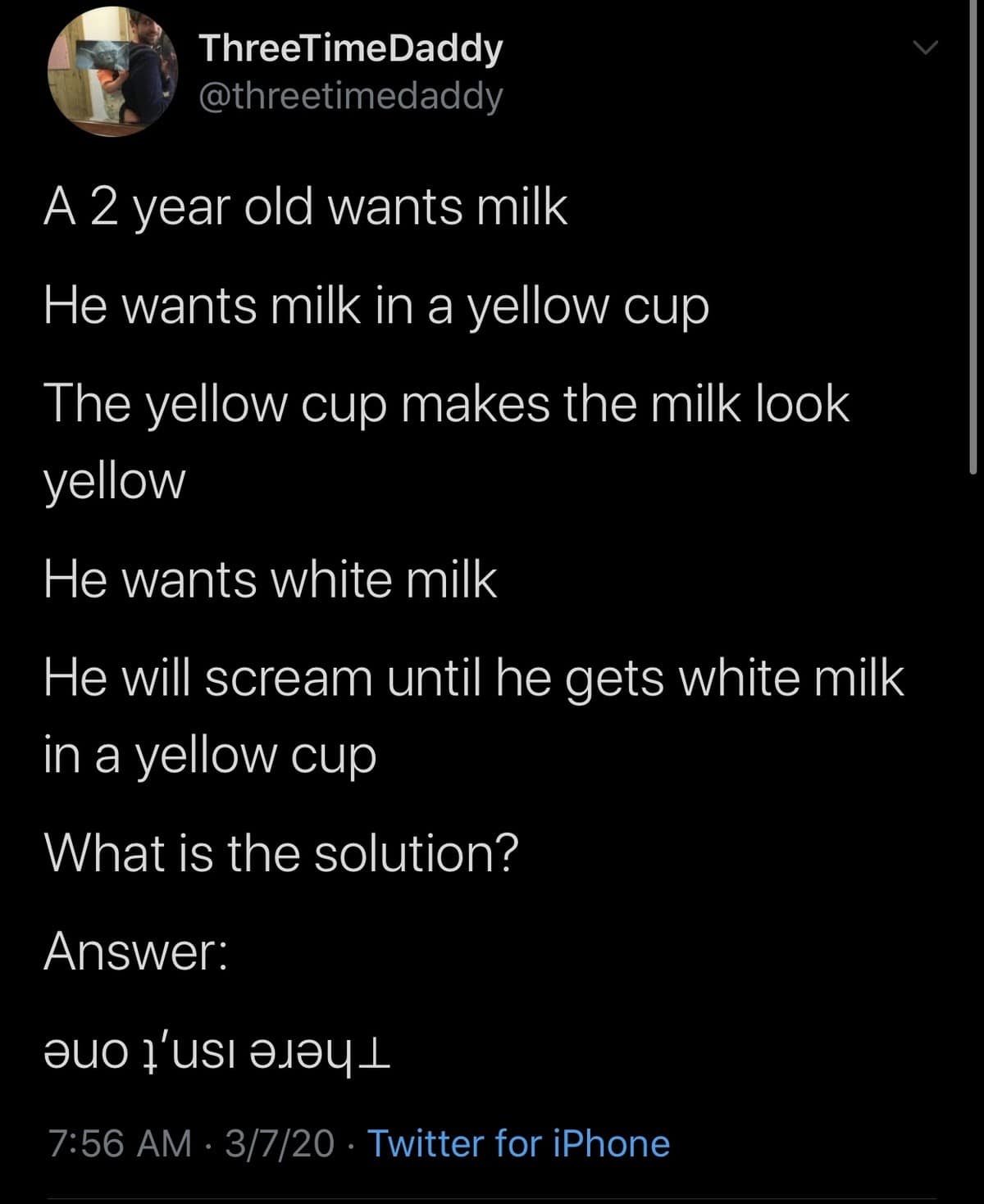 A text-based meme dump tweet from @threetimedaddy describing the impossible "toddler logic" of a 2-year-old wanting white milk in a yellow cup but screaming because the cup makes the milk look yellow. The solution, "There isn't one," is written in upside-down text.