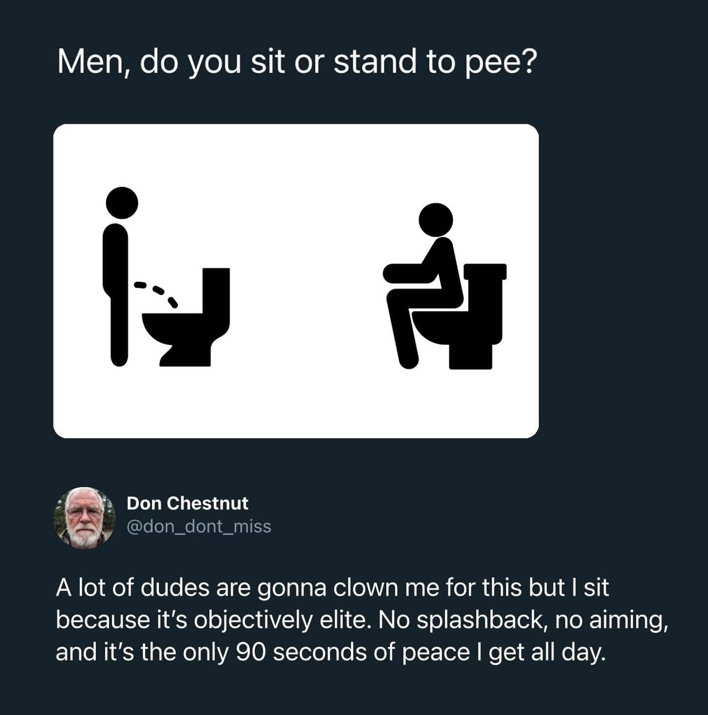 A "truth-bomb" meme dump post where user Don Chestnut defends the "objectively elite" choice of men sitting down to pee. He argues it provides zero splashback, requires no aiming, and offers 90 seconds of rare daily peace.