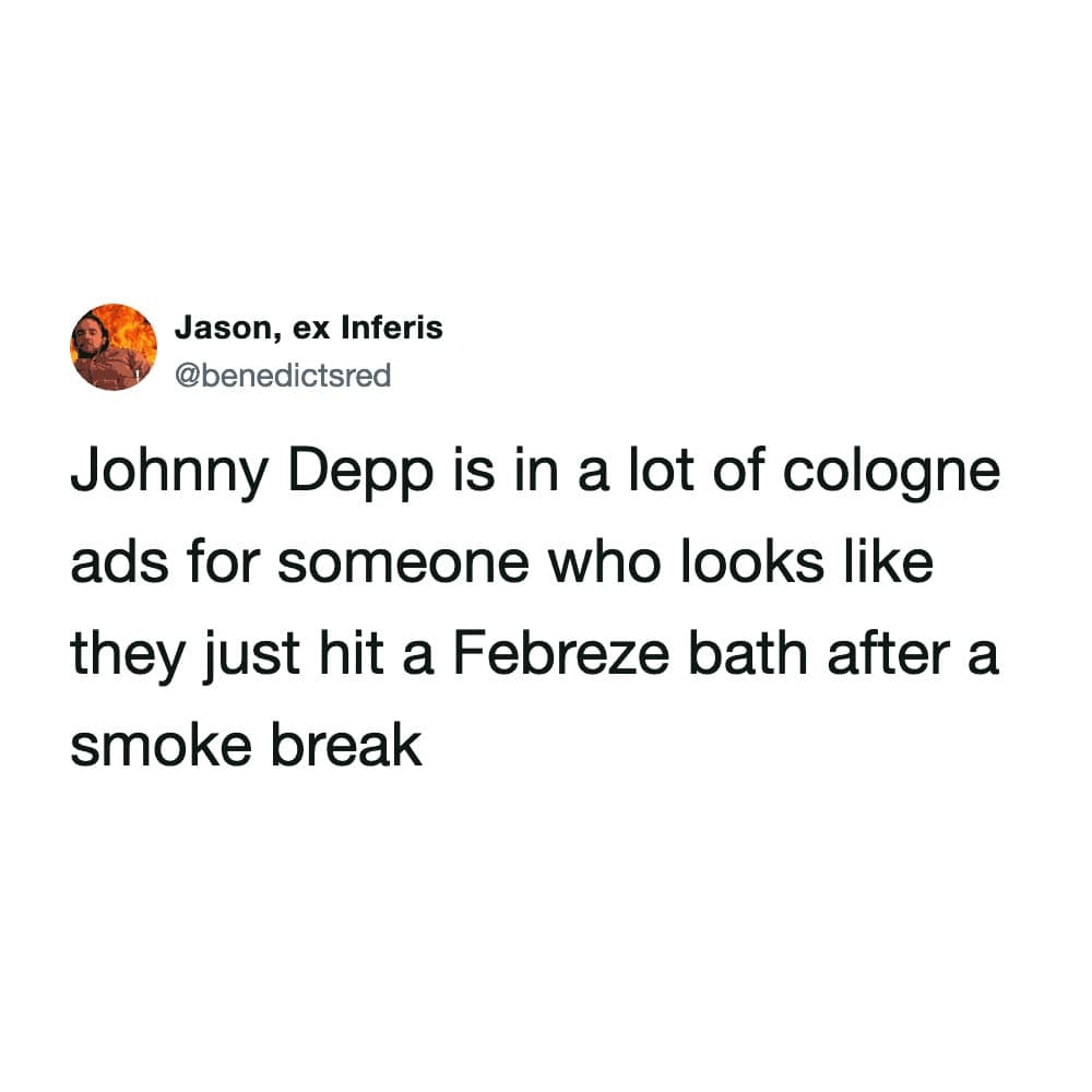 A joke about actor Johnny Depp’s rugged aesthetic being used for high-end cologne marketing. The tweet in this meme dump observes that he looks like someone who took a Febreze bath after a smoke break, making for a perfect observational funny meme.