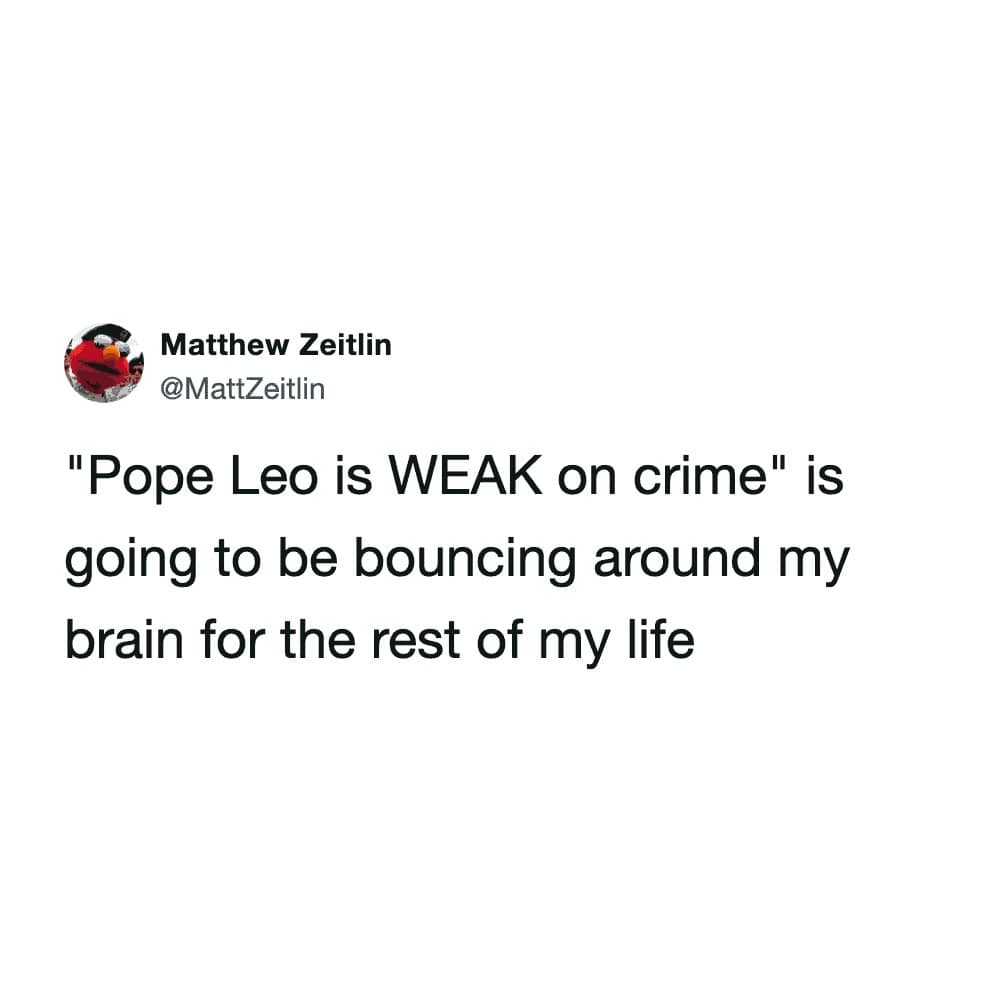 hilarious meme tweet about the persistence of intrusive thoughts. The user @MattZeitlin notes that the phrase "Pope Leo is WEAK on crime" is doomed to bounce around their brain for the rest of their life.