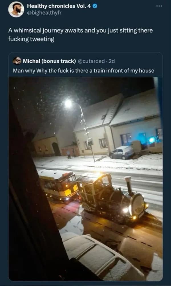 A surreal hilarious meme quote tweet showing a whimsical, toy-like train driving down a snowy residential street at night. The caption mocks the original poster for "fucking tweeting" while a magical, once-in-a-lifetime journey is literally parked outside their house.