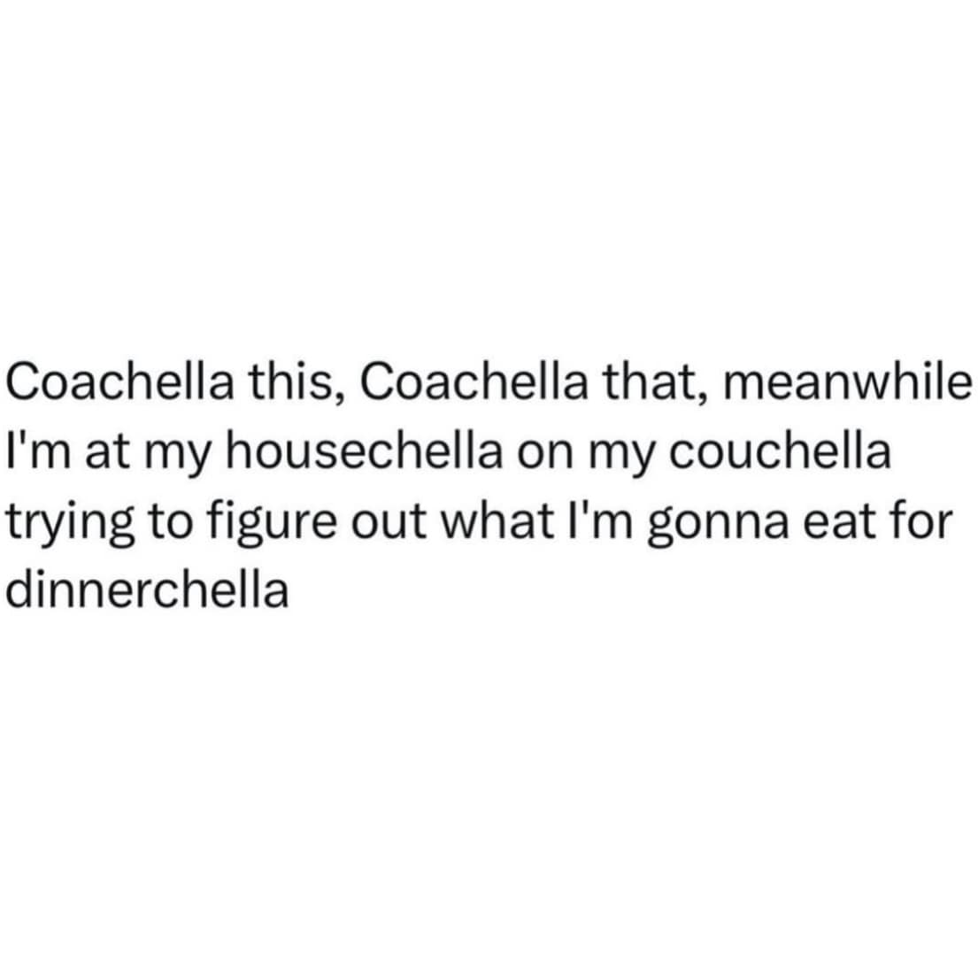 text-based funny meme that mocks the festival season. It plays on the word "Coachella," describing the user's weekend as being at "housechella" on their "couchella" while deciding what to have for "dinnerchella."