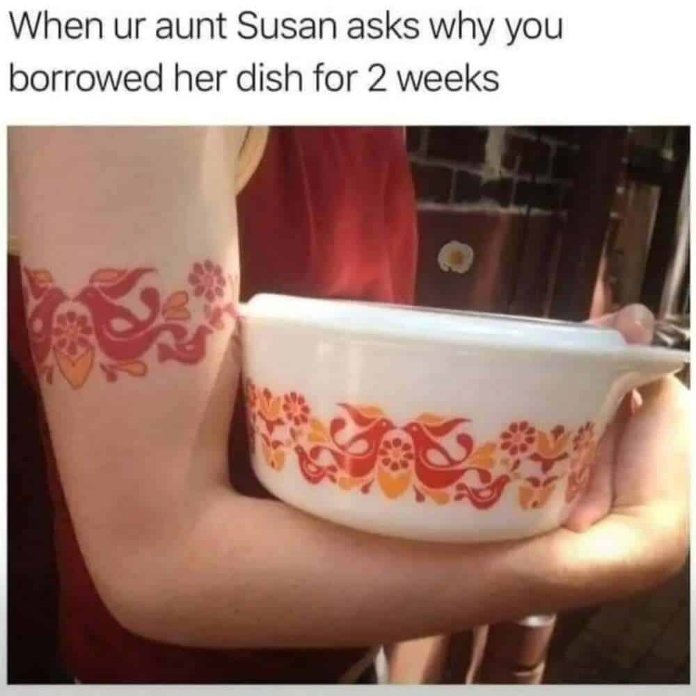 A millennial meme highlighting the ultimate kitchen theft: a person holding a vintage white Pyrex bowl with an orange bird and floral pattern, while revealing a permanent tattoo on their forearm that perfectly matches the dish's design. The text explains they "borrowed" it from Aunt Susan two weeks ago.