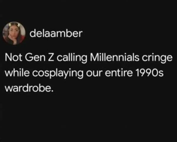 A blunt text-based millennial meme from user delaamber. The post calls out the irony of Gen Z calling Millennials "cringe" while simultaneously "cosplaying" the exact same oversized, colorful 1990s wardrobe that defines the millennial childhood.