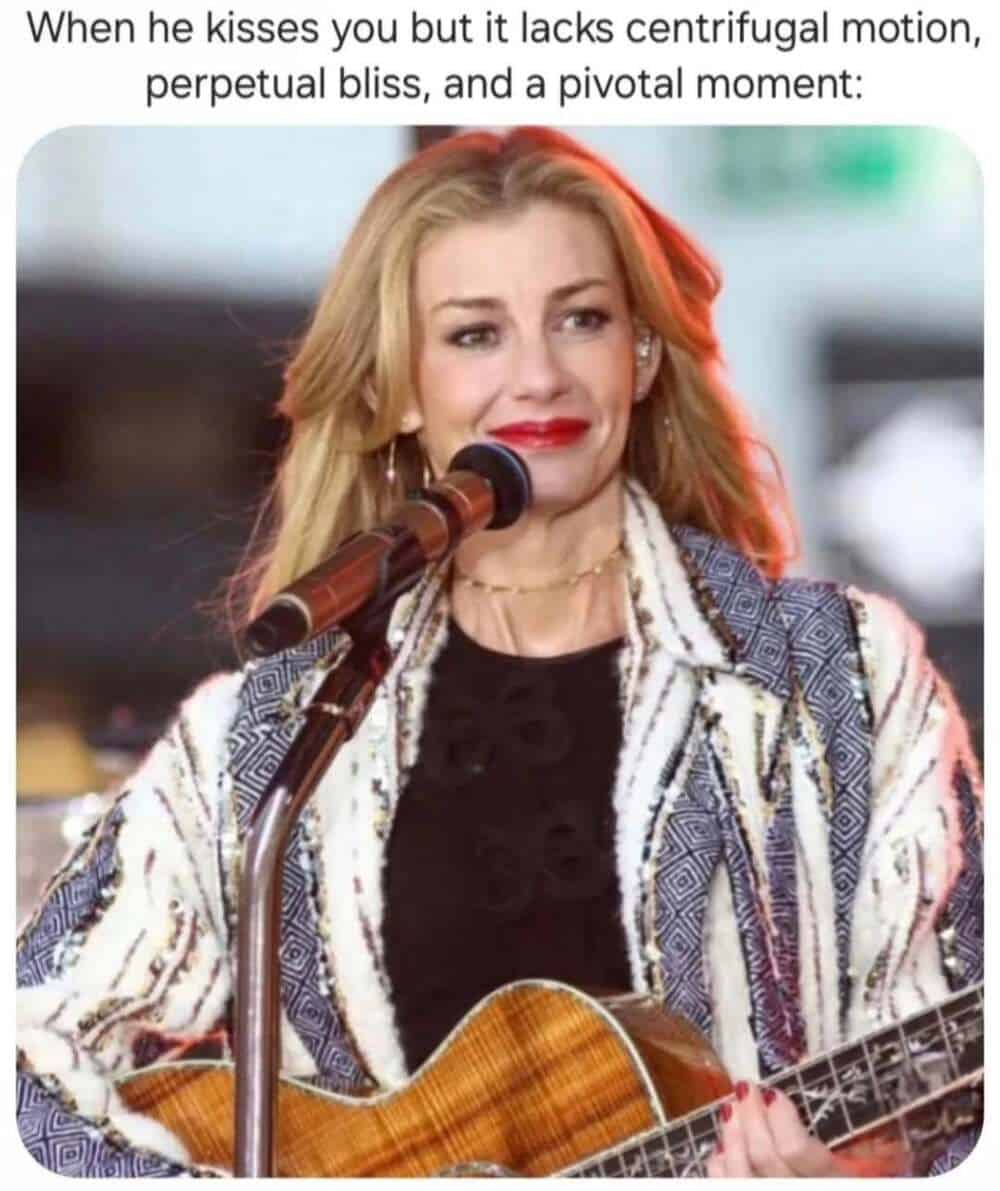 A screen capture of country star Faith Hill serves as the backdrop for this millennial meme. The text lists the specific criteria for a perfect romantic encounter based on her 1998 hit song "This Kiss," noting the disappointment when a kiss lacks "centrifugal motion, perpetual bliss, and a pivotal moment."
