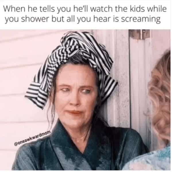 Wet-haired woman looking traumatized captioned husband watches kids while you shower but screaming starts