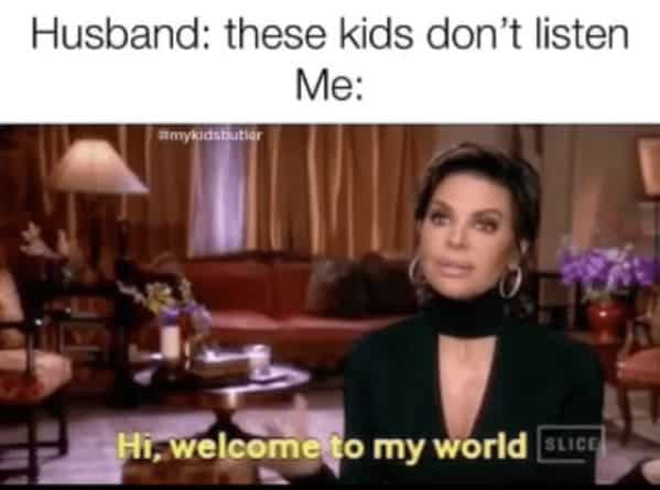 Reality TV woman saying "Hi welcome to my world" captioned husband complaining kids don't listen mom meme