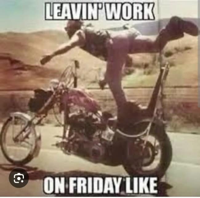 motorcycle meme of a rider on a custom chopper performing a literal handstand on the seat while the bike moves down a desert road. The caption: "LEAVIN' WORK ON FRIDAY LIKE".