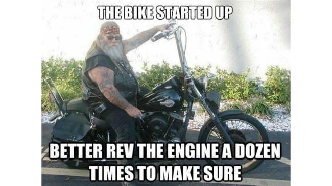 relatable motorcycle meme for cruisers, featuring a bearded, long-haired biker on a black motorcycle. The text mocks the habit of excessive noise: "THE BIKE STARTED UP BETTER REV THE ENGINE A DOZEN TIMES TO MAKE SURE".