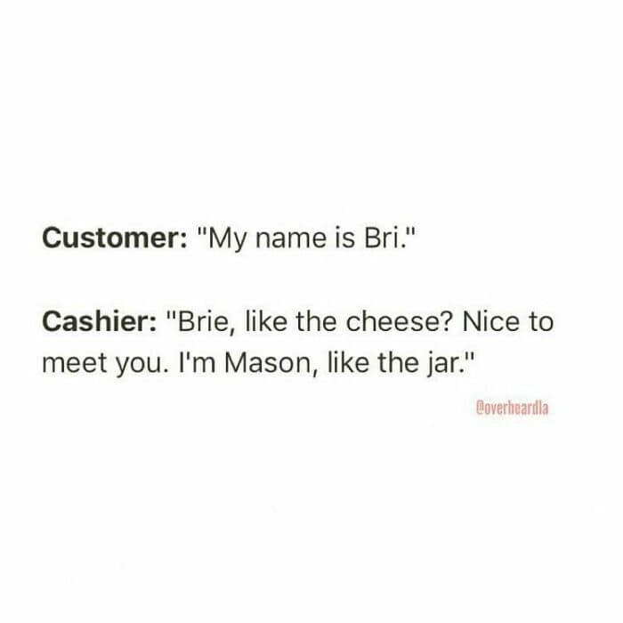 Overheard LA snippet featuring a classic "awkward name interaction" between a customer and a cashier. The customer says their name is "Bri," leading the cashier to respond with a deadpan, "Brie, like the cheese? Nice to meet you. I’m Mason, like the jar."