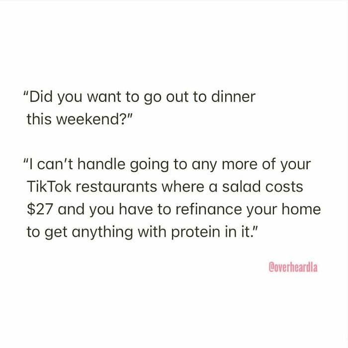 A relatable Overheard LA grievance about social media-driven food culture. A person refuses a dinner invite, stating they can't handle "TikTok restaurants where a salad costs $27 and you have to refinance your home to get anything with protein."