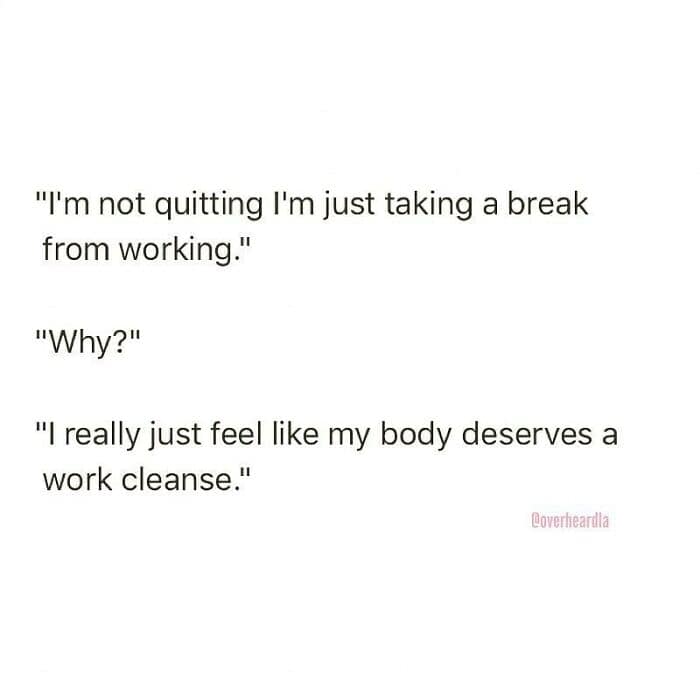 Overheard LA snippet featuring the ultimate "professional burnout" phrase. Someone explains they aren't quitting, just "taking a break from working" because their "body deserves a work cleanse."