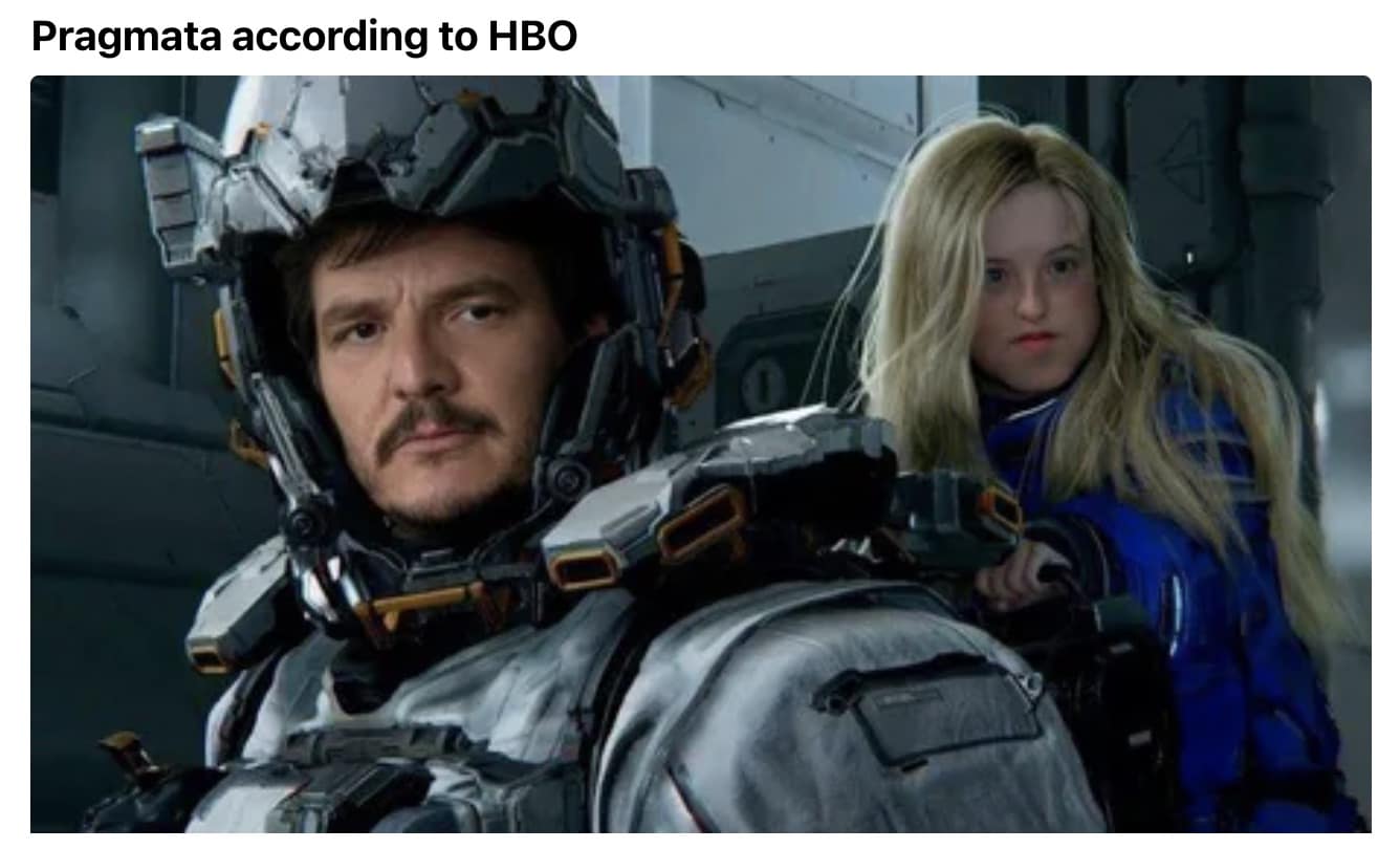 A cinematic Pragmata meme titled "Pragmata according to HBO." This edit replaces the faces of the main characters with Pedro Pascal and Bella Ramsey, humorously referencing the trend of Pascal being cast as the ultimate "grumpy father figure" in post-apocalyptic adaptations like The Last of Us.