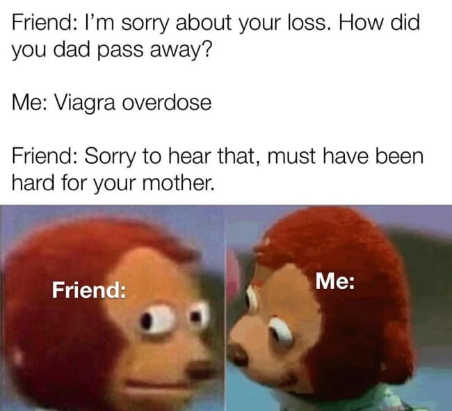 dark humor funny pun featuring the awkward sideways-glance monkey puppet. A dialogue describes a father passing away from a Viagra overdose, with the friend remarking it "must have been hard for your mother," creating a cringeworthy double entendre.