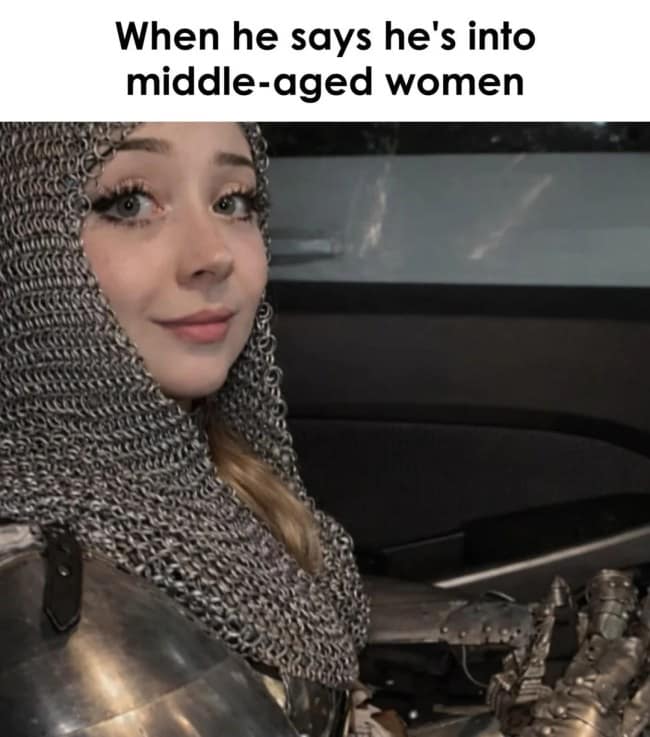 clever historical punny meme featuring a photo of a young woman wearing a full suit of medieval chainmail and plate armor. The caption reads: "When he says he's into middle-aged women."