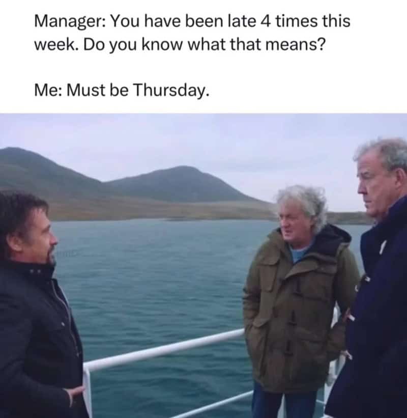 Jeremy Clarkson, Richard Hammond, and James May stand together in a relatable meme about workplace attendance. The manager asks if being late four times in a week has a specific meaning, to which the employee replies, "Must be Thursday," indicating a consistent lack of punctuality.