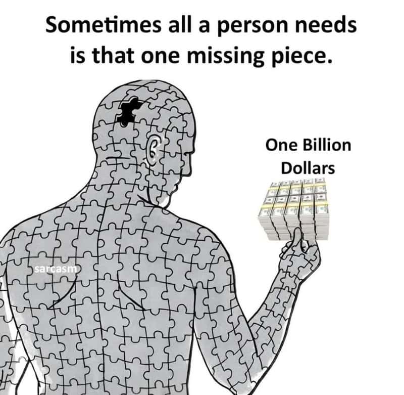 A figure made entirely of puzzle pieces holds a stack of cash labeled One Billion Dollars in this relatable meme about life's missing pieces. The gap in the figure's head is exactly the shape of the money, humorously suggesting a very simple fix for most problems.