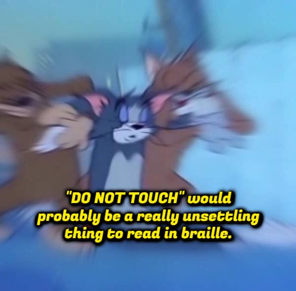 Tom and Jerry scream reaction meme captioned about "Do Not Touch" being unsettling to read in braille.