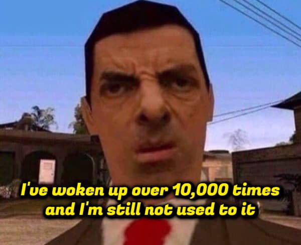 Low-poly Mr. Bean video game face captioned about waking up 10,000 times and still not adjusting.