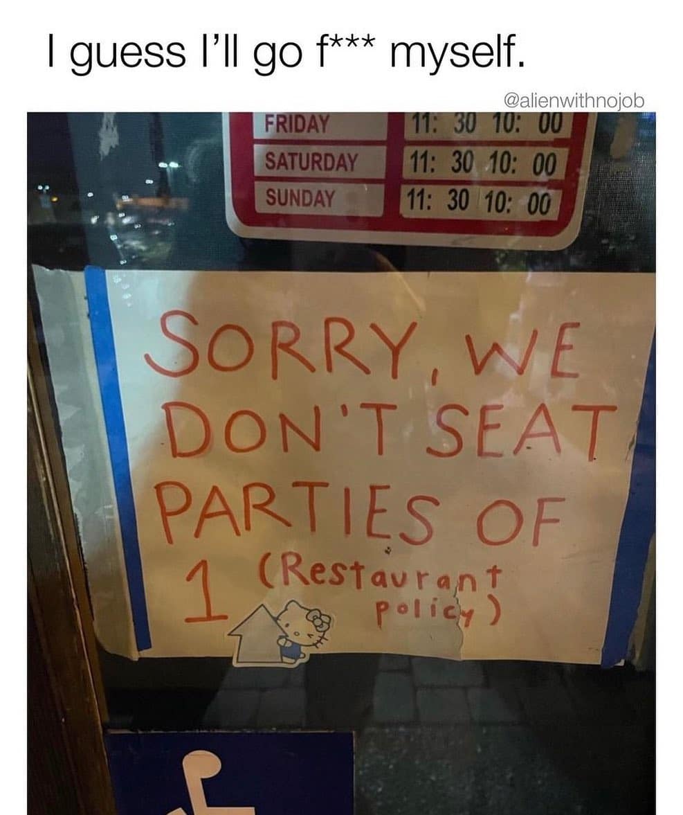 A peak-nihilism single life meme of a restaurant sign stating they don't seat "parties of 1," captioned with a sarcastic "I guess I'll go f*** myself."