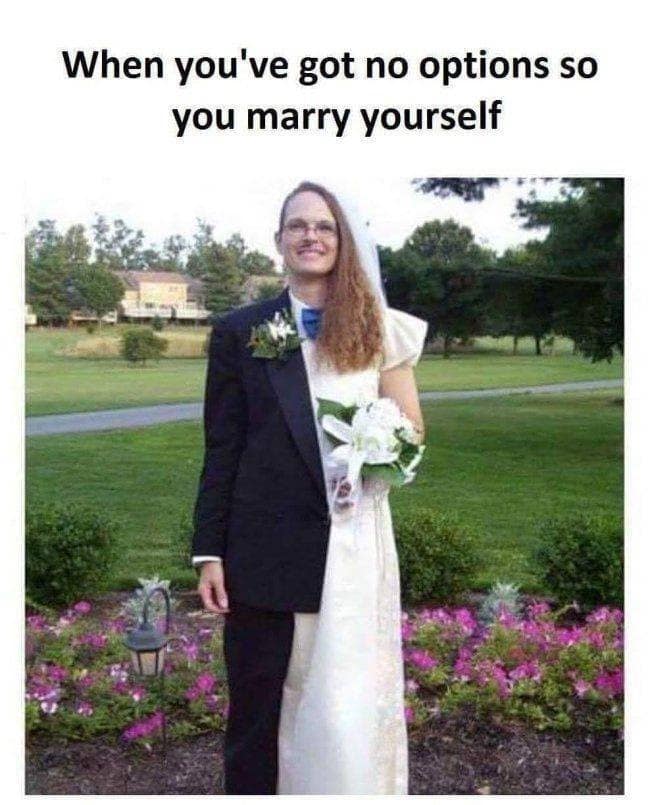 bizarrely creative single meme of a person wearing a custom-made outfit that is a tuxedo on the left side and a wedding dress on the right side, captioned "When you've got no options so you marry yourself."