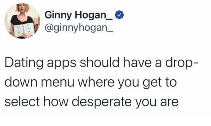 A brutally honest single life meme tweet from Ginny Hogan suggesting that dating apps include a "desperation" drop-down menu for users to filter their interest levels.
