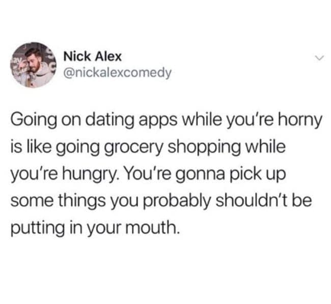 cautionary single meme tweet from @nickalexcomedy comparing dating apps to grocery shopping while hungry. He warns that if you browse while lonely or horny, you'll end up "picking up some things you probably shouldn't be putting in your mouth."