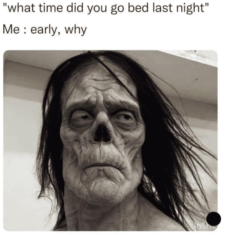 dark humor sleep meme featuring a hyper-realistic, gaunt, and sunken zombie face. The text mocks the discrepancy between feeling like you went to bed "early" and looking like the walking dead the next morning.