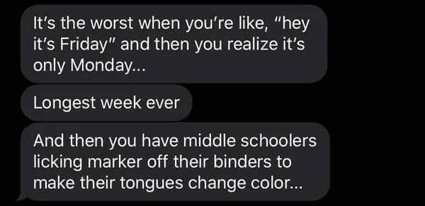 Teacher's text message lamenting Monday middle schoolers licking markers off binders to change tongue colors