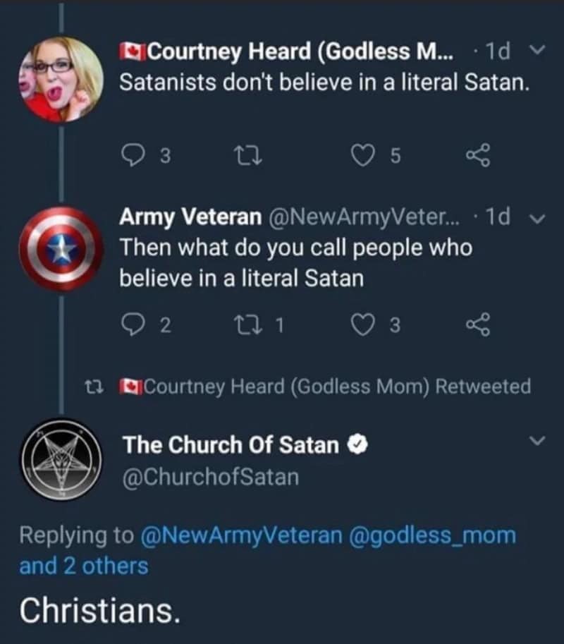 technically correct meme featuring a Twitter exchange where user Courtney Heard explains that Satanists don't believe in a literal Satan. An Army Veteran asks what you call people who do believe in a literal Satan, to which the official Church of Satan account bluntly replies, "Christians."