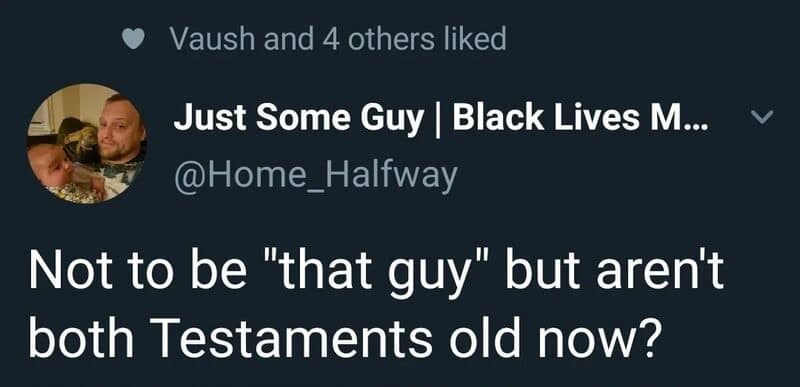 A technically correct meme featuring a tweet from Just Some Guy. The post notes, "Not to be 'that guy' but aren't both Testaments old now?" pointing out the linguistic irony that the "New Testament" is nearly two millennia old.