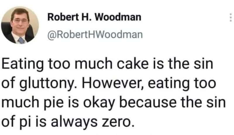 A technically correct meme using a tweet by Robert H. Woodman. He argues that eating too much cake is gluttony, but eating too much pie is fine because the "sin of pi is always zero," using a mathematical trigonometry pun where $sin(\pi) = 0$.