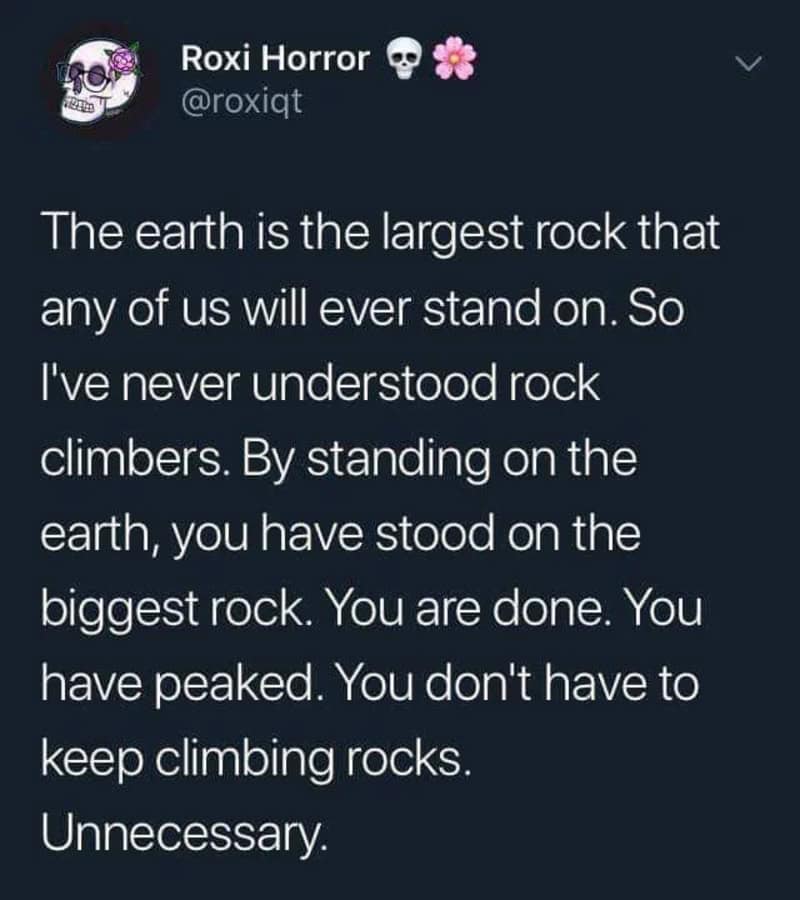 A technically correct meme featuring a tweet from Roxi Horror. The post argues that rock climbing is unnecessary because the Earth is already the largest rock we will ever stand on, meaning everyone has already "peaked" just by existing on the planet's surface.